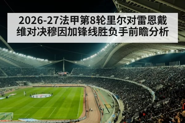 2026-27法甲第8轮里尔对雷恩戴维对决穆因加锋线胜负手前瞻分析
